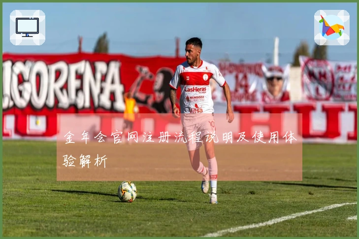 金年会官网注册流程说明及使用体验解析