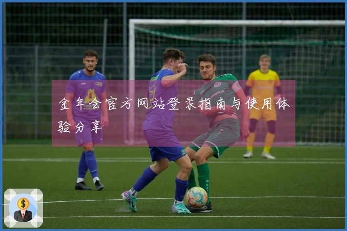 金年会官方网站登录指南与使用体验分享