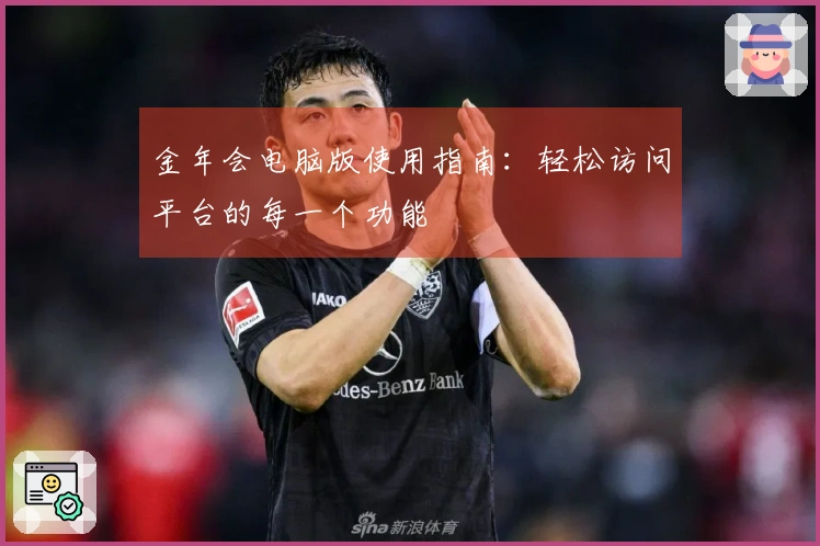 金年会电脑版使用指南：轻松访问平台的每一个功能